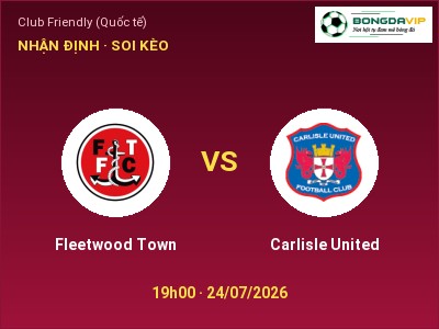 Nhận định kèo Fleetwood Town vs Carlisle United 19h00 ngày 24/07 – Khách lấn chủ