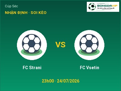 Dự đoán FC Strani vs FC Vsetin, 23h00 ngày 24/07: Tỷ lệ kèo Cúp Séc