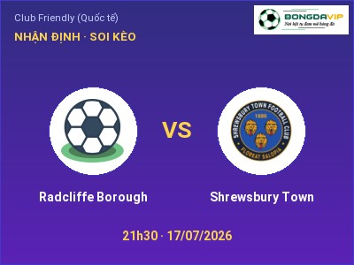 Soi kèo, dự đoán Radcliffe Borough vs Shrewsbury Town 21h30 ngày 17/07: Ba điểm ở lại?