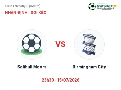 Nhận định kèo Solihull Moors vs Birmingham City 23h30 ngày 15/07 – Ba điểm ở lại?