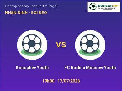 Soi kèo Konopliev Youth vs FC Rodina Moscow Youth 19h00 ngày 17/07: Ba điểm ở lại?