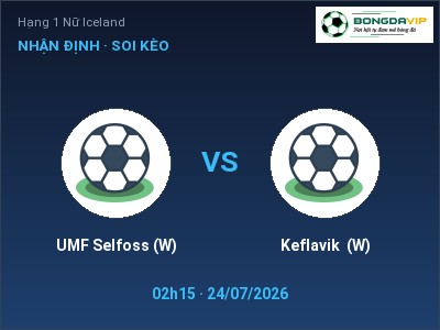Nhận định UMF Selfoss (W) vs Keflavik (W), 02h15 ngày 24/07: Soi kèo Hạng 1 Nữ Iceland