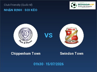 Dự đoán Chippenham Town vs Swindon Town, 01h30 ngày 15/07: Tỷ lệ kèo Club Friendly (Quốc tế)