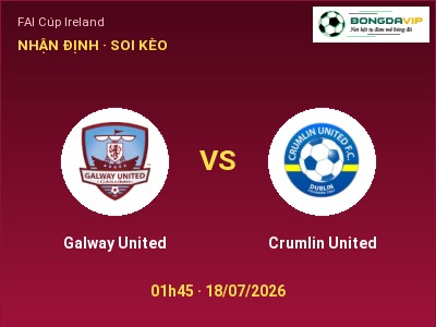 Dự đoán Galway United vs Crumlin United, 01h45 ngày 18/07: Tỷ lệ kèo FAI Cúp Ireland