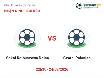 Nhận định Sokol Kolbuszowa Dolna vs Czarni Polaniec, 22h30 ngày 24/07: Soi kèo Club Friendly (Quốc tế)