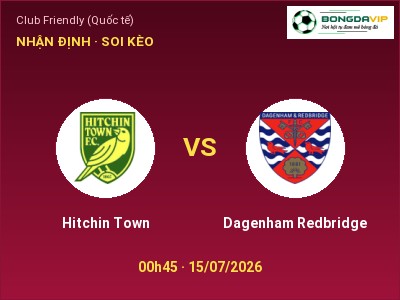 Nhận định bóng đá Hitchin Town vs Dagenham Redbridge (00h45, 15/07): Chủ nhà sáng cửa