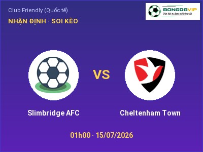 Soi kèo Slimbridge AFC vs Cheltenham Town 01h00 ngày 15/07: Khách lấn chủ