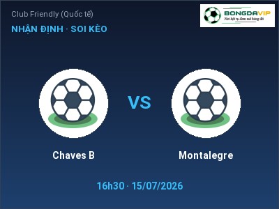 Soi kèo Chaves B vs Montalegre 16h30 ngày 15/07: Ba điểm ở lại?