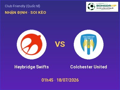 Nhận định bóng đá Heybridge Swifts vs Colchester United (01h45, 18/07): Ba điểm ở lại?