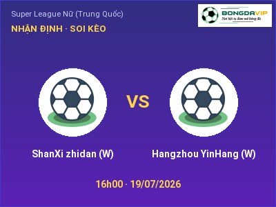 Nhận định bóng đá ShanXi zhidan (W) vs Hangzhou YinHang (W) (16h00, 19/07): Đội khách sáng cửa