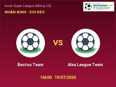 Nhận định Baotou Team vs Alxa League Team, 16h00 ngày 19/07: Soi kèo Inner Super League (Mông Cổ)