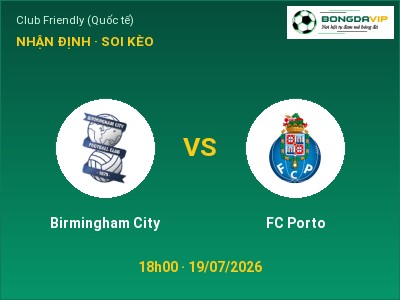 Nhận định Birmingham City vs FC Porto, 18h00 ngày 19/07: Soi kèo Club Friendly (Quốc tế)