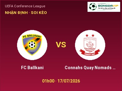 Soi kèo, dự đoán FC Ballkani vs Connahs Quay Nomads FC 01h00 ngày 17/07: Chủ nhà gặp khó